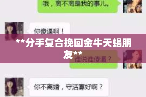 **分手复合挽回金牛天蝎朋友**