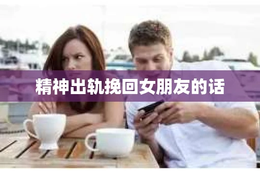 精神出轨挽回女朋友的话