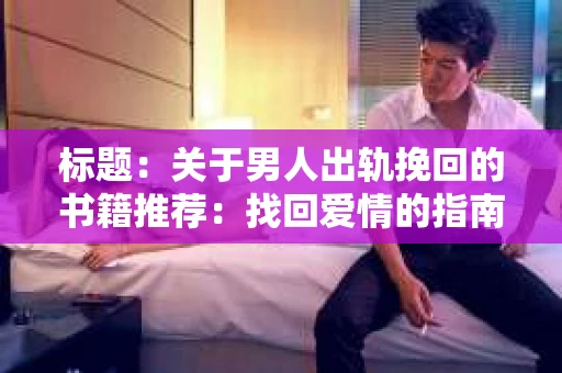 标题：关于男人出轨挽回的书籍推荐：找回爱情的指南针