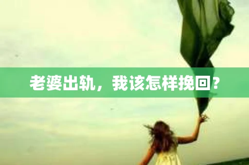 老婆出轨，我该怎样挽回？
