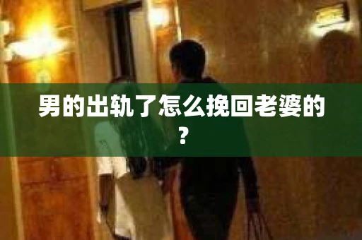 男的出轨了怎么挽回老婆的？
