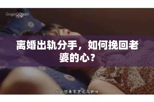 离婚出轨分手，如何挽回老婆的心？