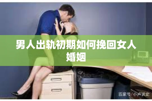 男人出轨初期如何挽回女人婚姻