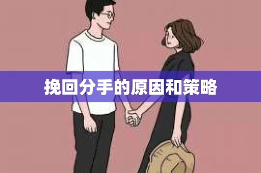 挽回分手的原因和策略