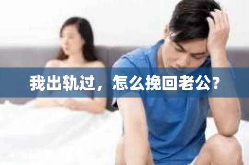 我出轨过，怎么挽回老公？
