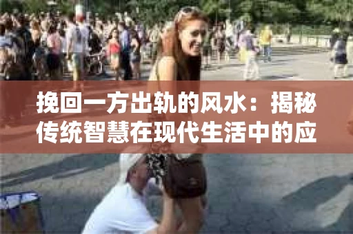 挽回一方出轨的风水：揭秘传统智慧在现代生活中的应用