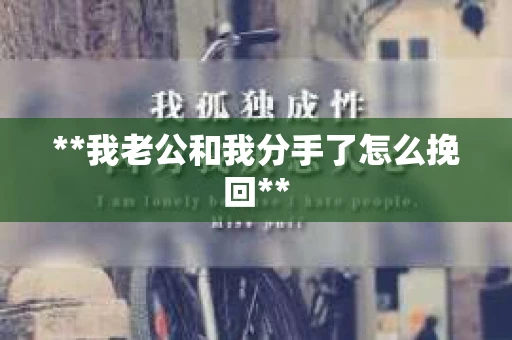 **我老公和我分手了怎么挽回**