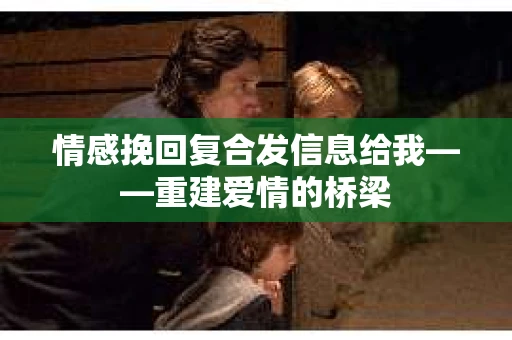 情感挽回复合发信息给我——重建爱情的桥梁