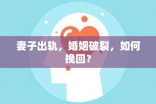 妻子出轨,婚姻破裂,如何挽回? 妻子出轨,婚姻破裂,如何挽回?