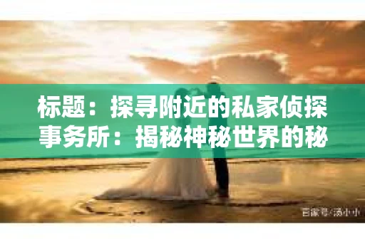 标题：探寻附近的私家侦探事务所：揭秘神秘世界的秘密通道