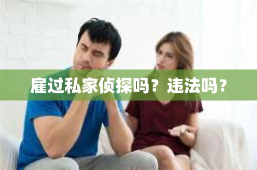 雇过私家侦探吗？违法吗？