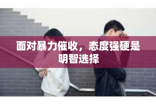 面对暴力催收，态度强硬是明智选择