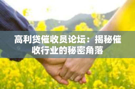 高利贷催收员论坛：揭秘催收行业的秘密角落