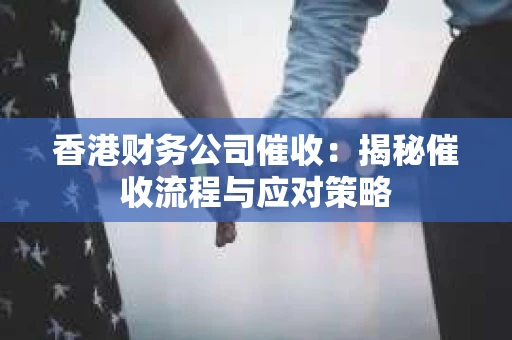 香港财务公司催收：揭秘催收流程与应对策略