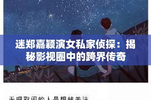 迷郑嘉颖演女私家侦探：揭秘影视圈中的跨界传奇