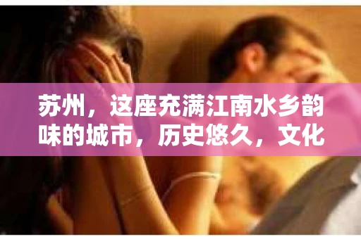 苏州，这座充满江南水乡韵味的城市，历史悠久，文化底蕴深厚。在这样一个充满故事的地方，私家侦探公司自然也不少。那么，苏州哪有私家侦探公司呢？今天，我就来给大家盘点一下。