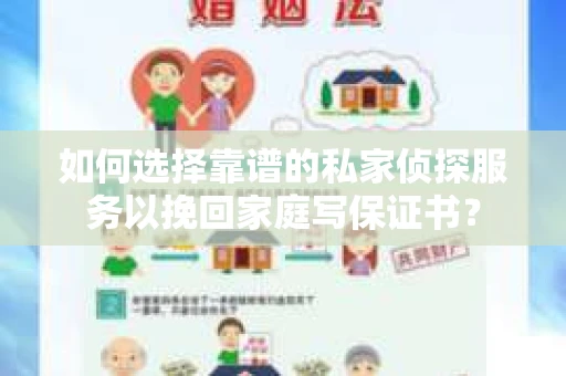 如何选择靠谱的私家侦探服务以挽回家庭写保证书？