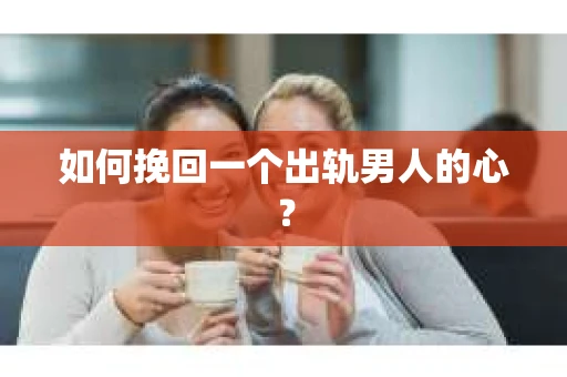 如何挽回一个出轨男人的心？