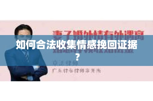 如何合法收集情感挽回证据？