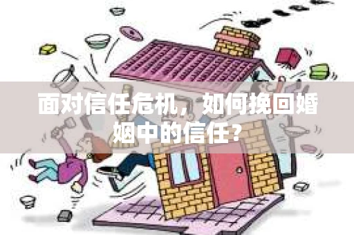 面对信任危机，如何挽回婚姻中的信任？