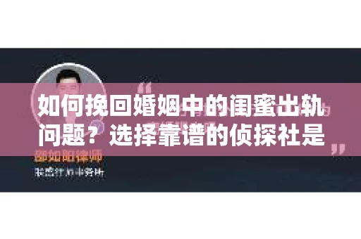 如何挽回婚姻中的闺蜜出轨问题？选择靠谱的侦探社是关键