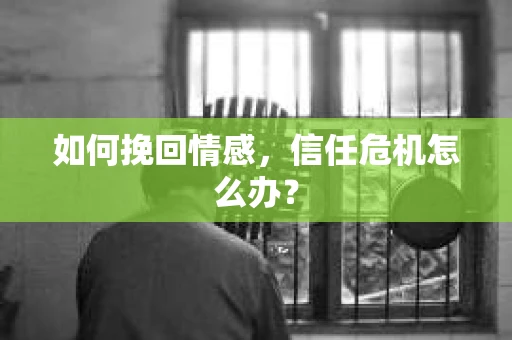 如何挽回情感，信任危机怎么办？
