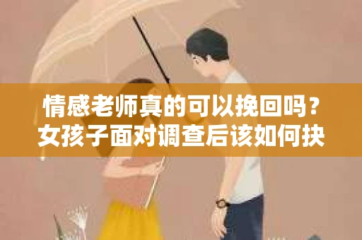 情感老师真的可以挽回吗？女孩子面对调查后该如何抉择？