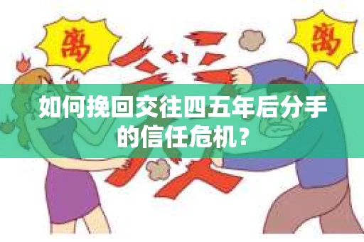 如何挽回交往四五年后分手的信任危机？