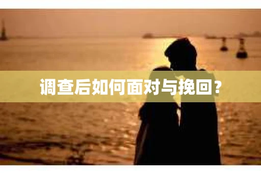 调查后如何面对与挽回？