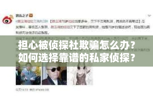 担心被侦探社欺骗怎么办?如何选择靠谱的私家侦探? 担心被侦探社欺骗怎么办?如何选择靠谱的私家侦探?