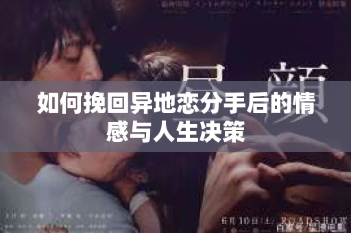 如何挽回异地恋分手后的情感与人生决策